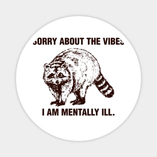 sorry about the vibes i am mentally ill - raccoon art Magnet